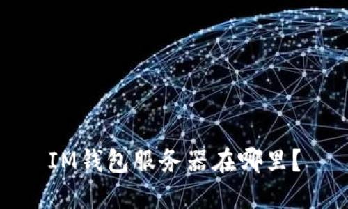 IM钱包服务器在哪里?