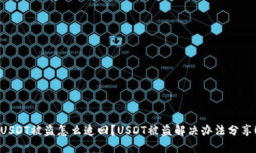 USDT被盗怎么追回?USDT被盗解决办法分享!
