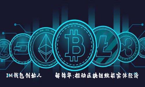 IM钱包创始人——解锦华：推动区块链赋能实体经济