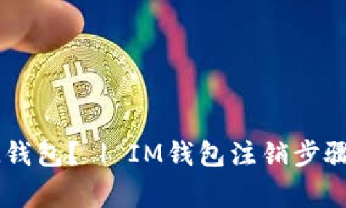 如何注销IM钱包? | IM钱包注销步骤及注意事项