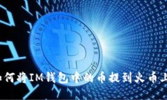 如何将IM钱包中的币提到火币上？