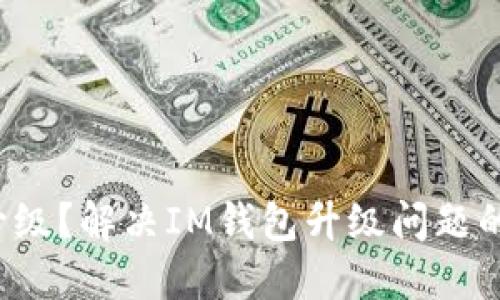 IM钱包不升级？解决IM钱包升级问题的4个关键词