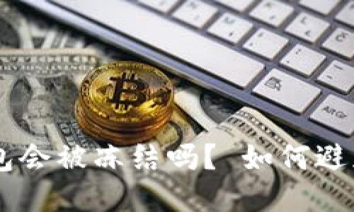 黑U转到IM钱包会被冻结吗? 如何避免IM钱包举报?