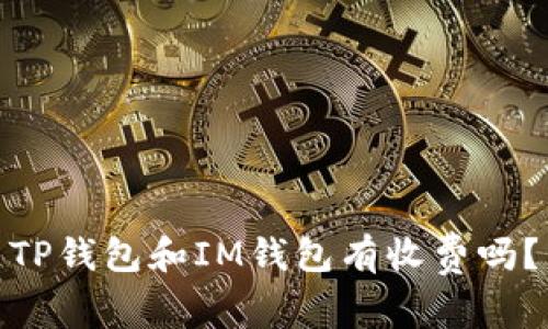 TP钱包和IM钱包有收费吗？