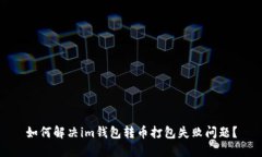 如何解决im钱包转币打包失败问题？