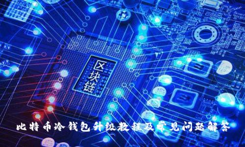 比特币冷钱包升级教程及常见问题解答