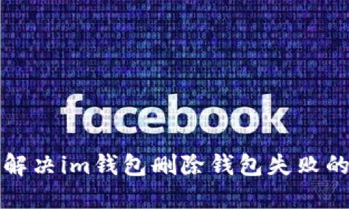 如何解决im钱包删除钱包失败的问题