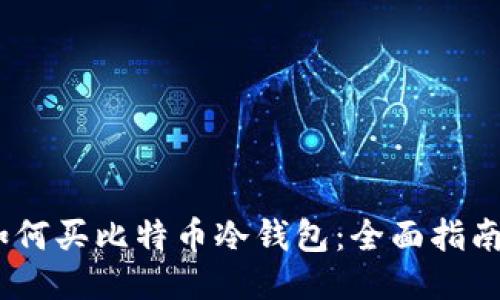 如何买比特币冷钱包:全面指南