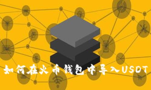 如何在火币钱包中导入USDT