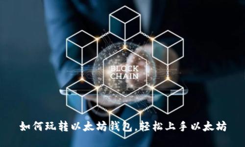 如何玩转以太坊钱包,轻松上手以太坊