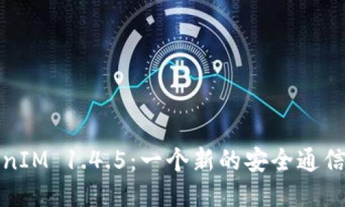 TokenIM 1.4.5:一个新的安全通信工具