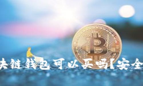 区块链钱包可以买吗?安全吗?