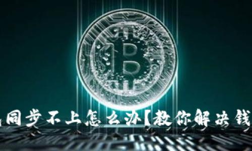 上,怎么办?
比特币钱包同步不上怎么办?教你解决钱包同步问题