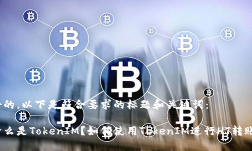 好的，以下是符合要求的标题和关键词：

什么是TokenIM？如何使用TokenIM进行HT转账？