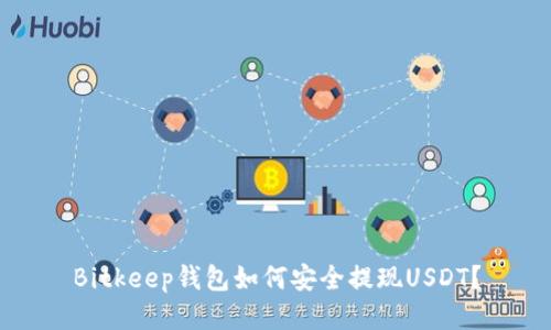 Bitkeep钱包如何安全提现USDT?