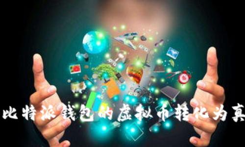 如何将比特派钱包的虚拟币转化为真实货币