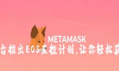 TokenIM平台推出EOS直投计划，让你轻松获取EOS回报