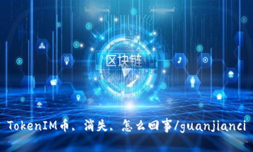 TokenIM币, 消失, 怎么回事/guanjianci