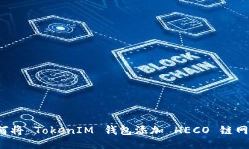 如何将 TokenIM 钱包添加 HECO 链网络？