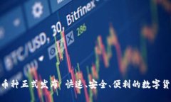 Tokenim新币种正式发布 快速、安全、便利的数字货