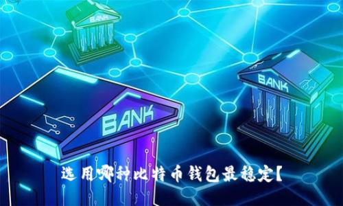 选用哪种比特币钱包最稳定?