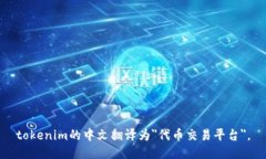 tokenim的中文翻译为＂代币交易平台＂。