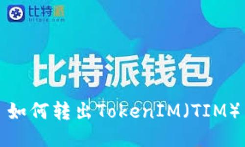 如何转出TokenIM(TIM)