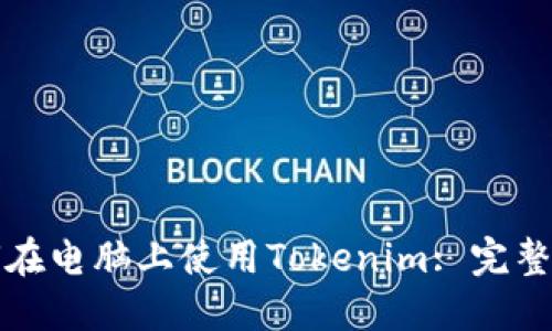 如何在电脑上使用Tokenim: 完整指南
