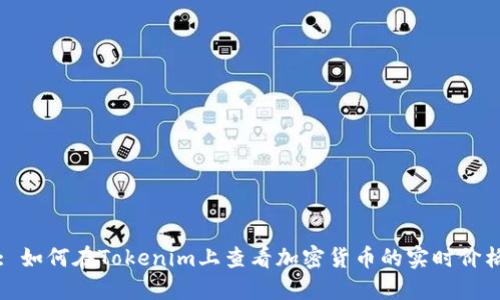 : 如何在Tokenim上查看加密货币的实时价格
