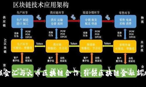 海联金汇与火币区块链合作：引领区块链金融新风潮