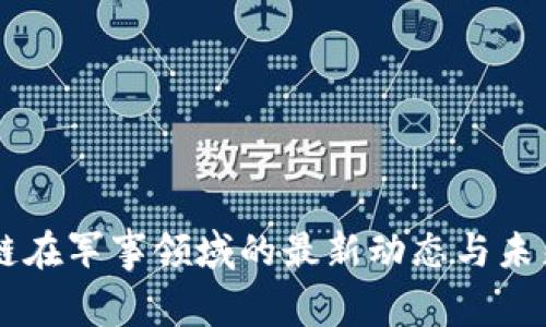 区块链在军事领域的最新动态与未来展望