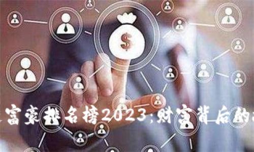 全球区块链富豪排名榜2023：财富背后的故事与影响
