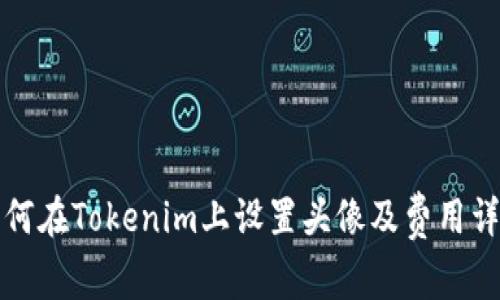 如何在Tokenim上设置头像及费用详解