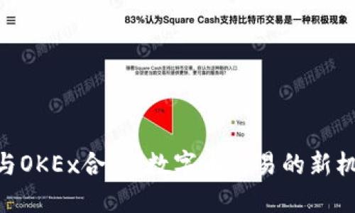 Tokenim与OKEx合作：数字币交易的新机遇与挑战