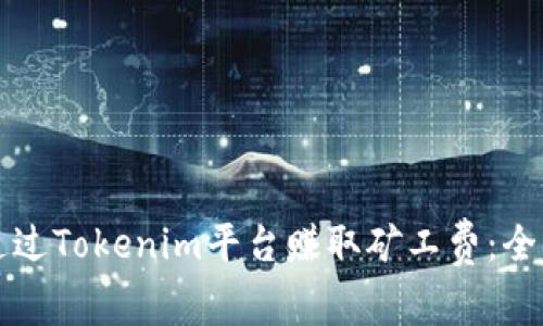 如何通过Tokenim平台赚取矿工费：全面指南