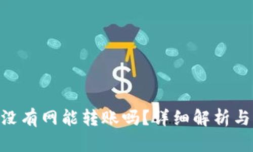 Tokenim没有网能转账吗？详细解析与解决方案