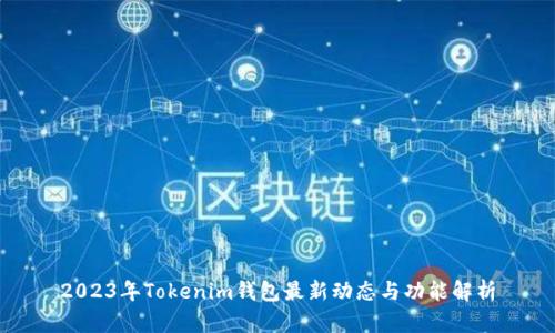 2023年Tokenim钱包最新动态与功能解析