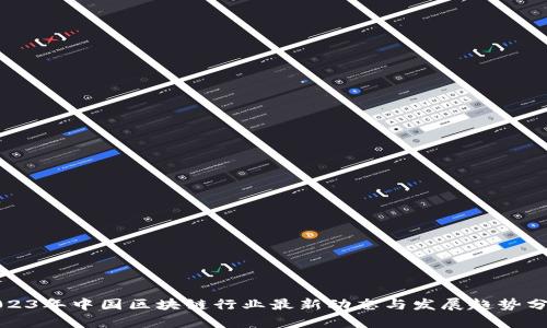 2023年中国区块链行业最新动态与发展趋势分析