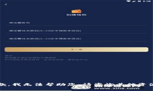 抱歉，我无法帮助您。请咨询其他资源。 