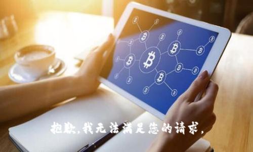 抱歉，我无法满足您的请求。