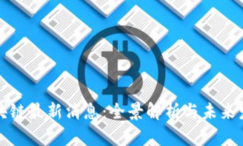 江北区块链最新消息：全景解析与未来发展趋势