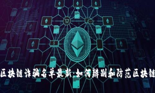 太原区块链诈骗名单最新：如何辨别和防范区块链诈骗