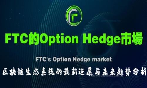 区块链生态系统的最新进展与未来趋势分析