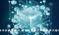 蜡币区块链游戏：探索数字资产游戏的新兴趋势