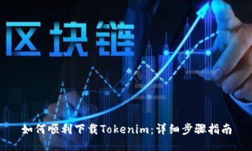 如何顺利下载Tokenim：详细步骤指南