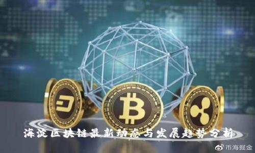 海淀区块链最新动态与发展趋势分析