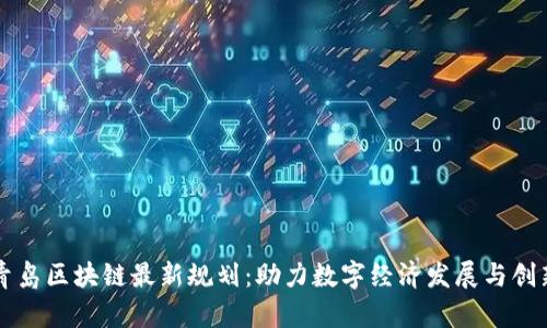 青岛区块链最新规划：助力数字经济发展与创新