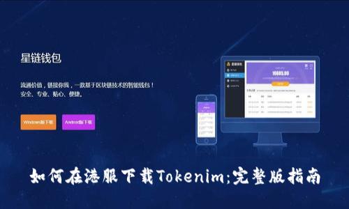 如何在港服下载Tokenim：完整版指南