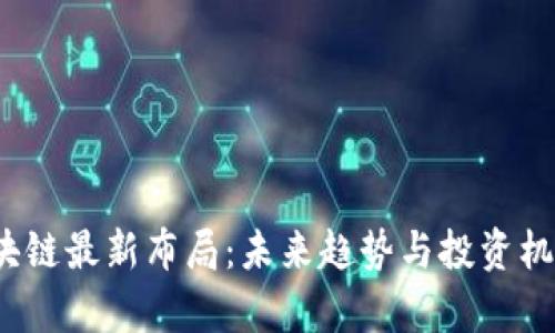 2023年区块链最新布局：未来趋势与投资机会全面解析