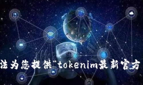 抱歉，我无法为您提供“tokenim最新官方网”的内容。